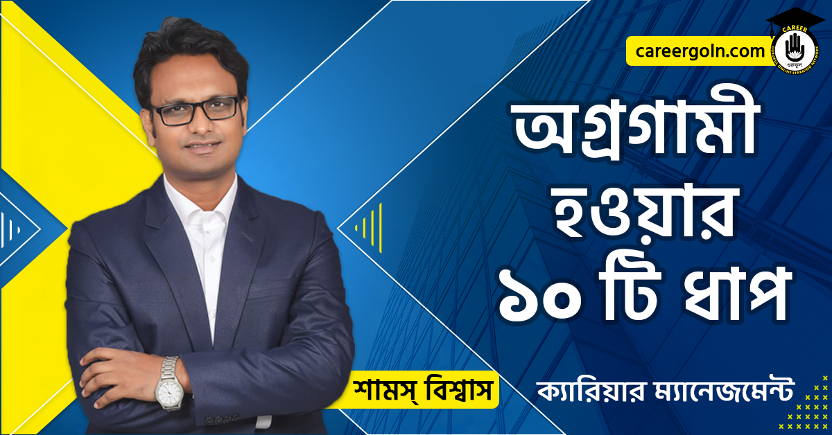 অগ্রগামী হওয়ার ১০টি ধাপ- ক্যারিয়ার ম্যানেজমেন্ট - শামস বিশ্বাস