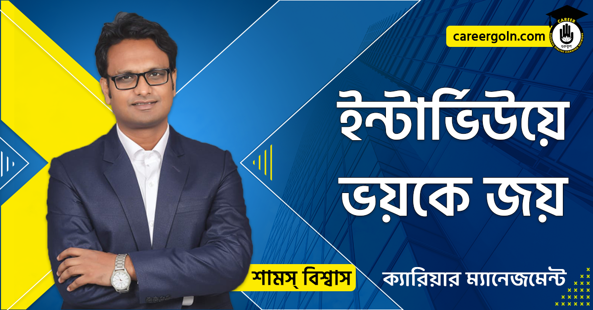 ইন্টার্ভিউয়ে ভয়কে জয় - ক্যারিয়ার ম্যানেজমেন্ট - শামস বিশ্বাস