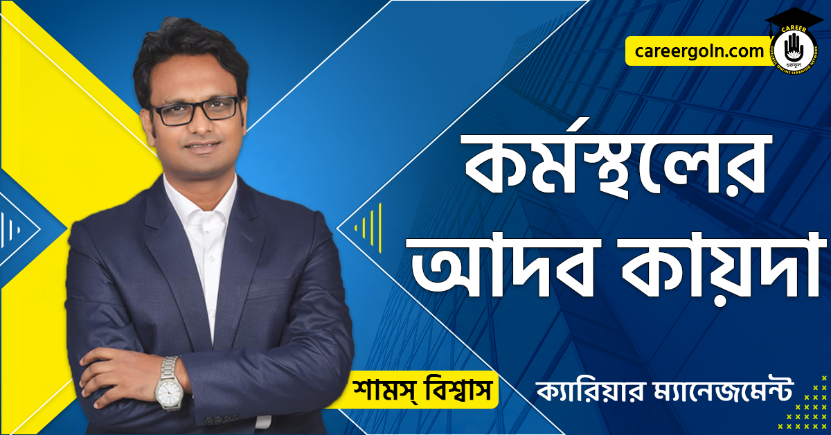 কর্মস্থলের আদব কায়দা - ক্যারিয়ার ম্যানেজমেন্ট - শামস বিশ্বাস
