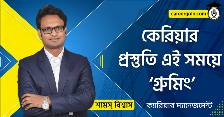 কেরিয়ার প্রস্তুতি এই সময়ে ‘গ্রুমিং’ - ক্যারিয়ার ম্যানেজমেন্ট - শামস বিশ্বাস