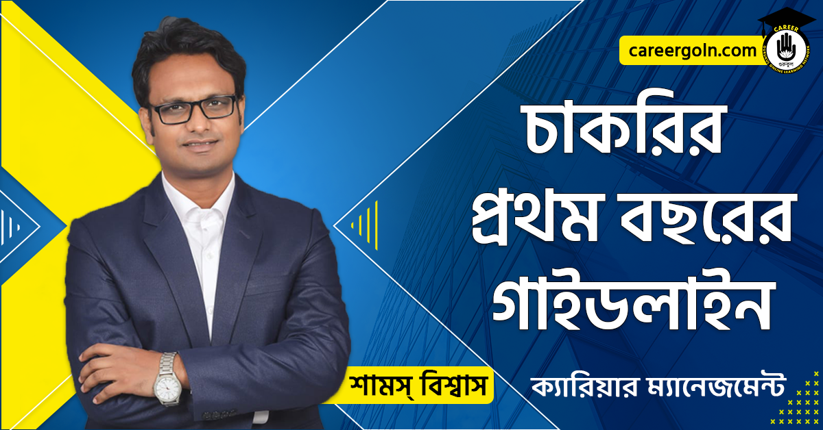 চাকরির প্রথম বছরের গাইডলাইন - ক্যারিয়ার ম্যানেজমেন্ট - শামস বিশ্বাস