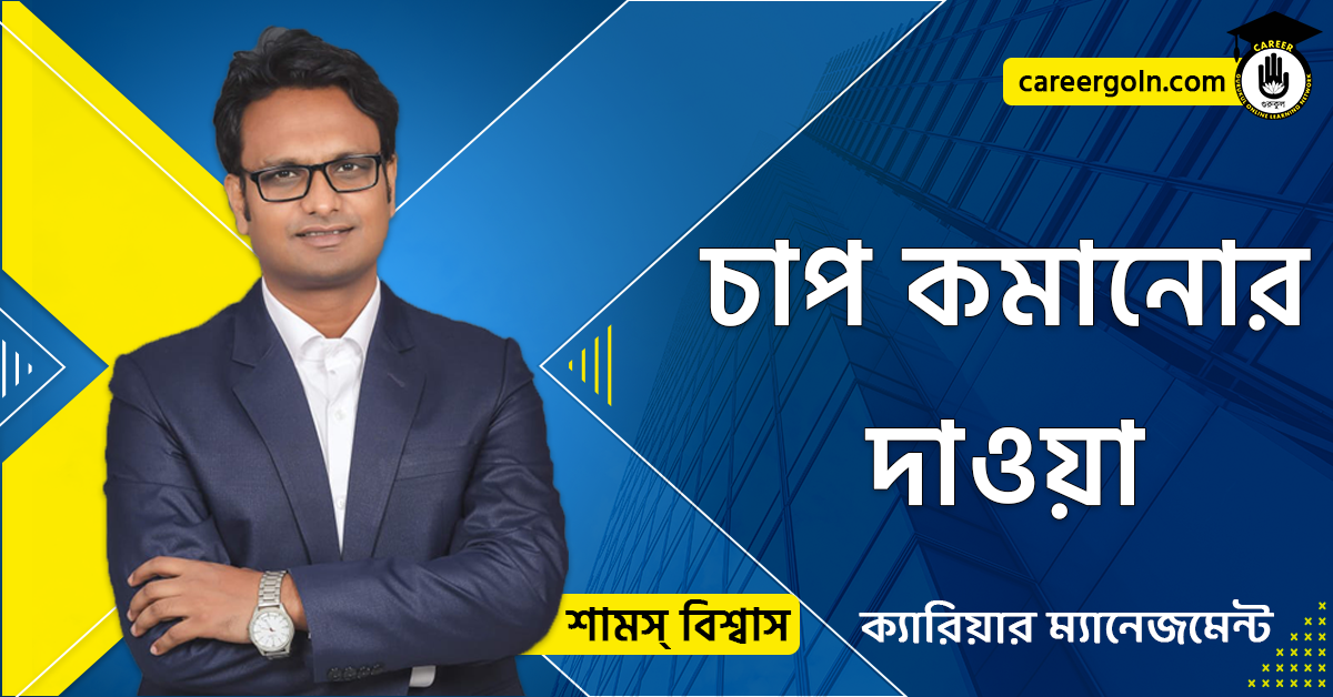 চাপ কমানোর দাওয়া - ক্যারিয়ার ম্যানেজমেন্ট - শামস বিশ্বাস