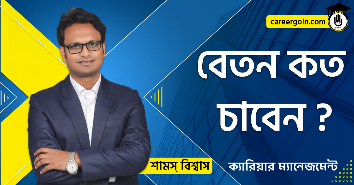 বেতন কত চাবেন - ক্যারিয়ার ম্যানেজমেন্ট - শামস বিশ্বাস