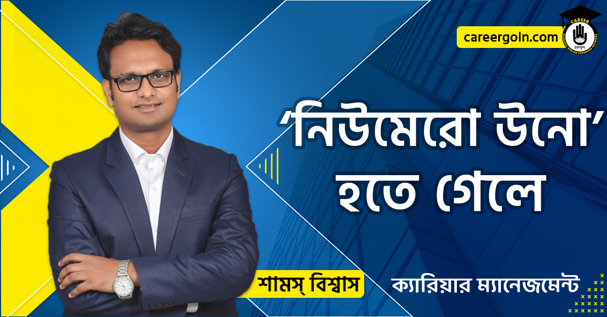 ‘নিউমেরো উনো’ হতে গেলে - ক্যারিয়ার ম্যানেজমেন্ট - শামস বিশ্বাস
